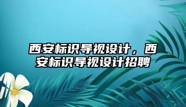 西安標識導視設計，西安標識導視設計招聘