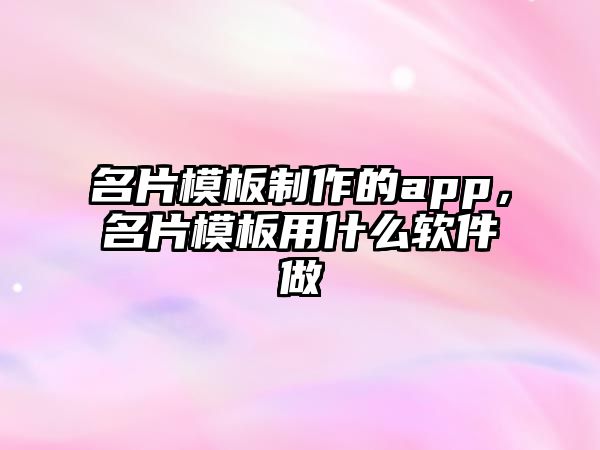 名片模板制作的app，名片模板用什么軟件做