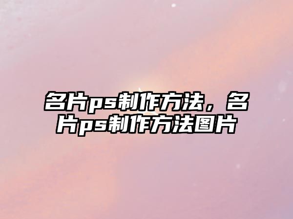 名片ps制作方法，名片ps制作方法圖片