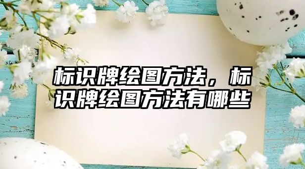 標(biāo)識牌繪圖方法，標(biāo)識牌繪圖方法有哪些