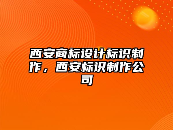 西安商標設計標識制作，西安標識制作公司