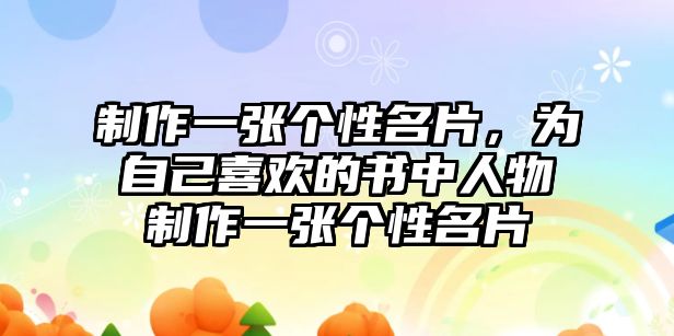 制作一張個(gè)性名片，為自己喜歡的書中人物制作一張個(gè)性名片