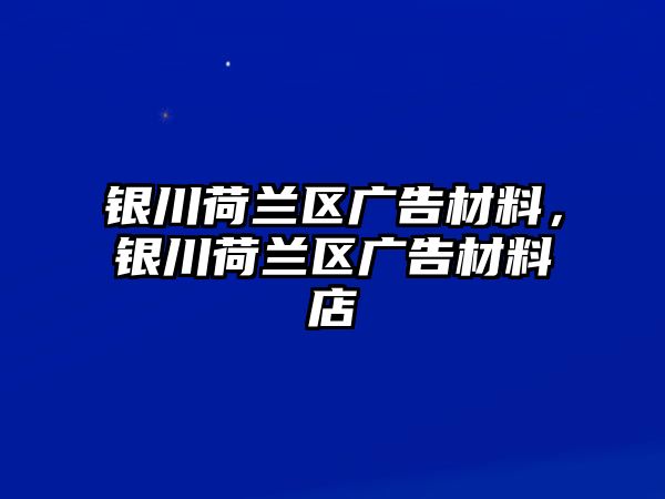 銀川荷蘭區(qū)廣告材料，銀川荷蘭區(qū)廣告材料店