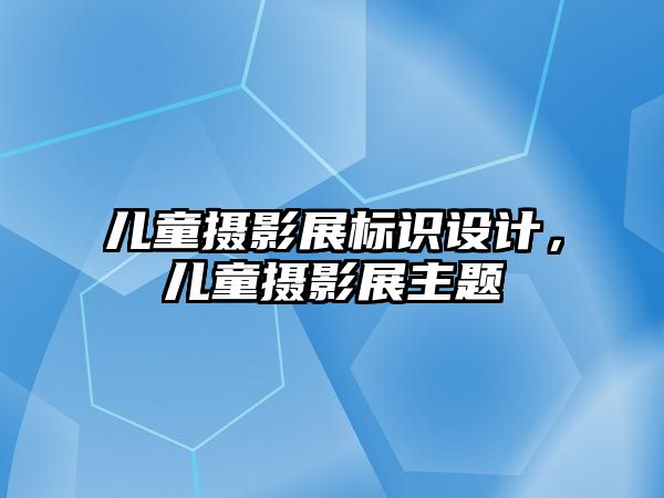 兒童攝影展標(biāo)識設(shè)計，兒童攝影展主題