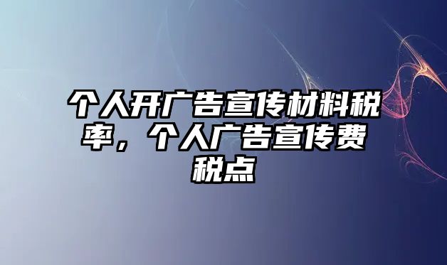 個人開廣告宣傳材料稅率，個人廣告宣傳費稅點