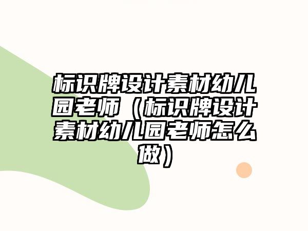 標識牌設(shè)計素材幼兒園老師（標識牌設(shè)計素材幼兒園老師怎么做）