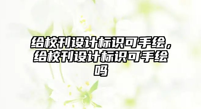 給校刊設(shè)計標(biāo)識可手繪，給校刊設(shè)計標(biāo)識可手繪嗎