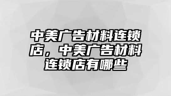 中美廣告材料連鎖店，中美廣告材料連鎖店有哪些