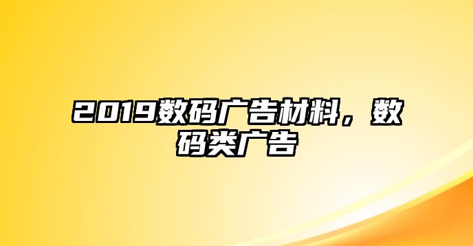 2019數(shù)碼廣告材料，數(shù)碼類廣告