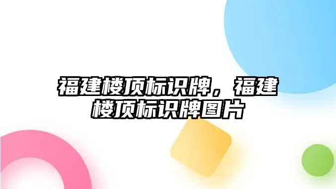 福建樓頂標識牌，福建樓頂標識牌圖片