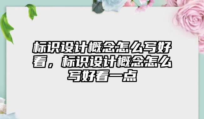 標識設計概念怎么寫好看，標識設計概念怎么寫好看一點