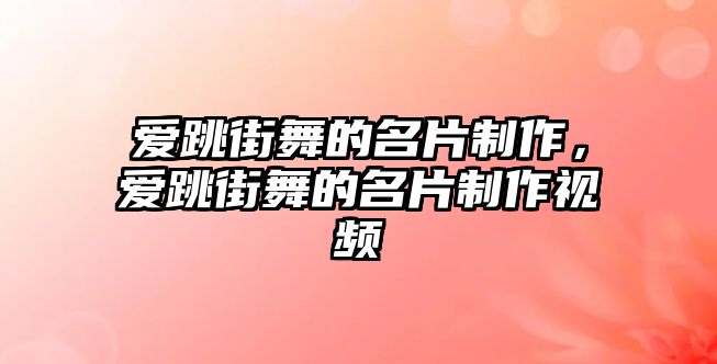 愛跳街舞的名片制作，愛跳街舞的名片制作視頻