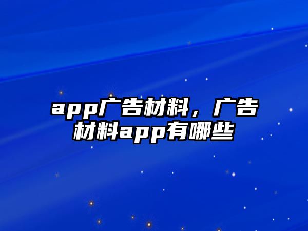 app廣告材料，廣告材料app有哪些