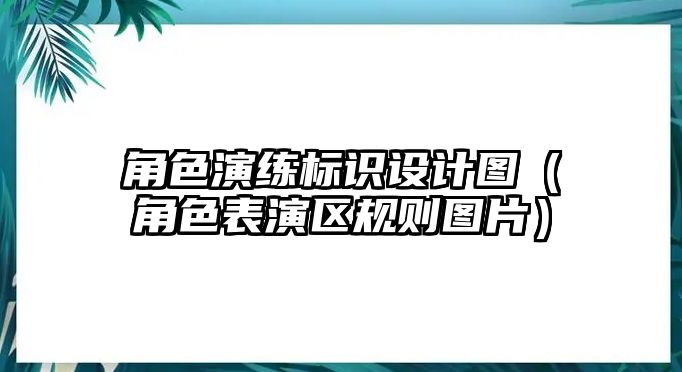 角色演練標(biāo)識(shí)設(shè)計(jì)圖（角色表演區(qū)規(guī)則圖片）