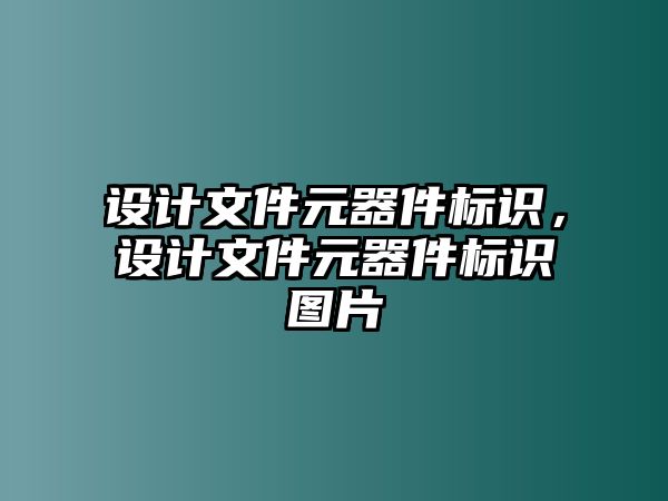 設(shè)計文件元器件標(biāo)識，設(shè)計文件元器件標(biāo)識圖片