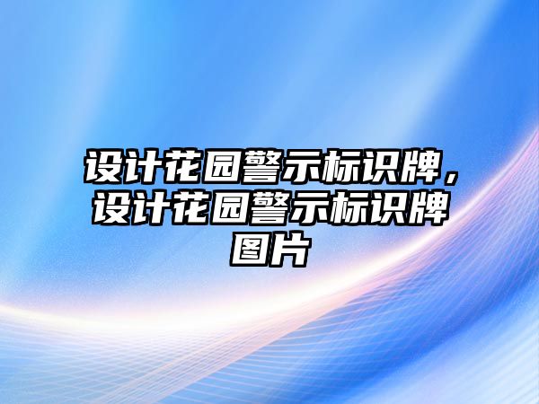 設(shè)計花園警示標(biāo)識牌，設(shè)計花園警示標(biāo)識牌圖片