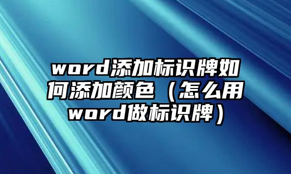 word添加標(biāo)識牌如何添加顏色（怎么用word做標(biāo)識牌）