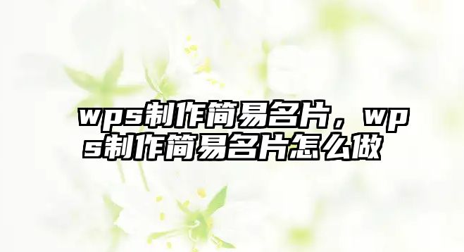 wps制作簡易名片，wps制作簡易名片怎么做