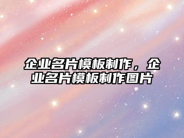 企業(yè)名片模板制作，企業(yè)名片模板制作圖片