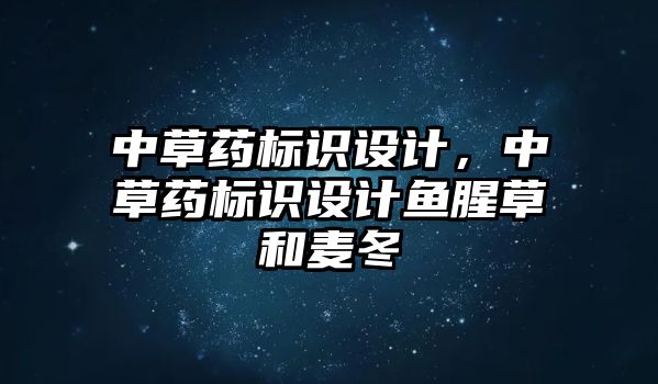 中草藥標識設計，中草藥標識設計魚腥草和麥冬