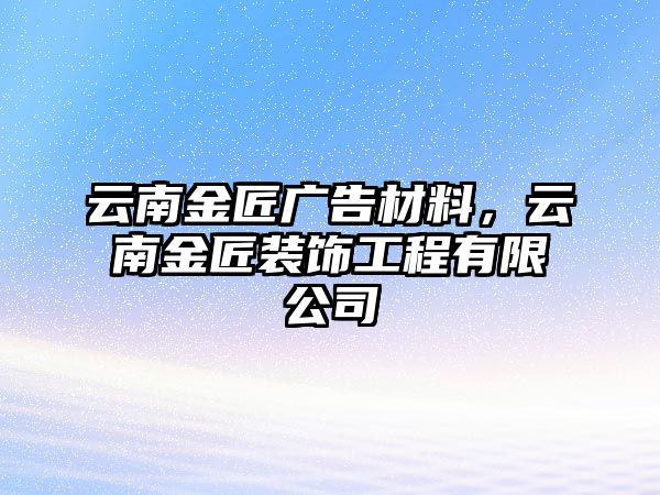 云南金匠廣告材料，云南金匠裝飾工程有限公司