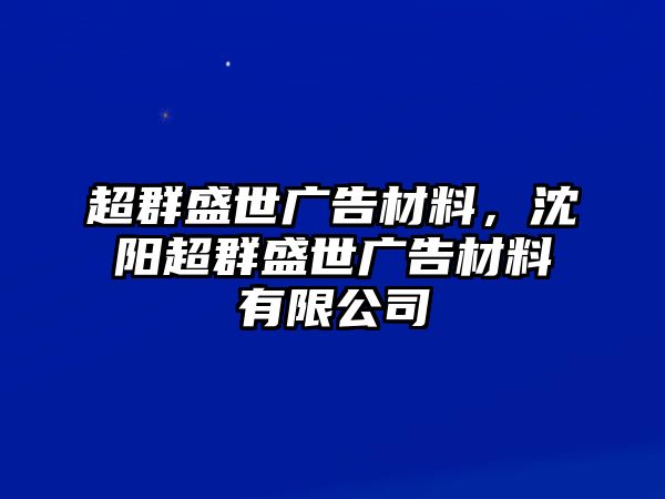 超群盛世廣告材料，沈陽超群盛世廣告材料有限公司