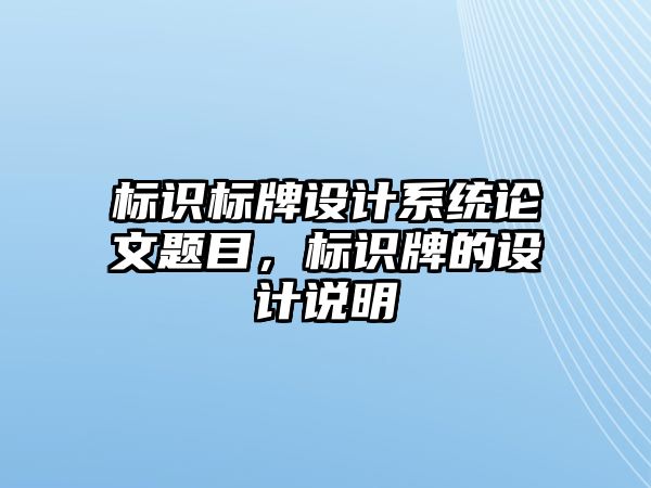 標識標牌設計系統(tǒng)論文題目，標識牌的設計說明