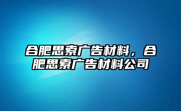 合肥思索廣告材料，合肥思索廣告材料公司