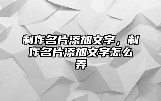 制作名片添加文字，制作名片添加文字怎么弄