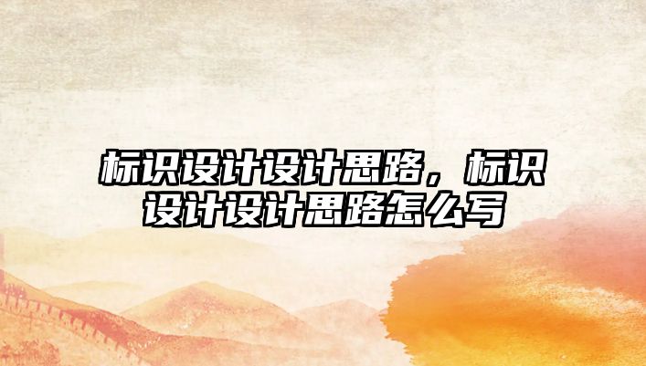 標(biāo)識(shí)設(shè)計(jì)設(shè)計(jì)思路，標(biāo)識(shí)設(shè)計(jì)設(shè)計(jì)思路怎么寫(xiě)