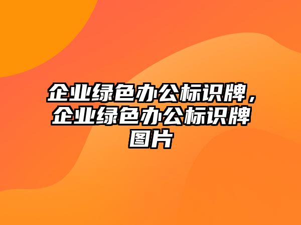 企業(yè)綠色辦公標(biāo)識(shí)牌，企業(yè)綠色辦公標(biāo)識(shí)牌圖片