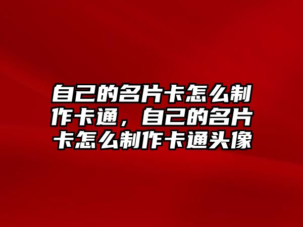 自己的名片卡怎么制作卡通，自己的名片卡怎么制作卡通頭像