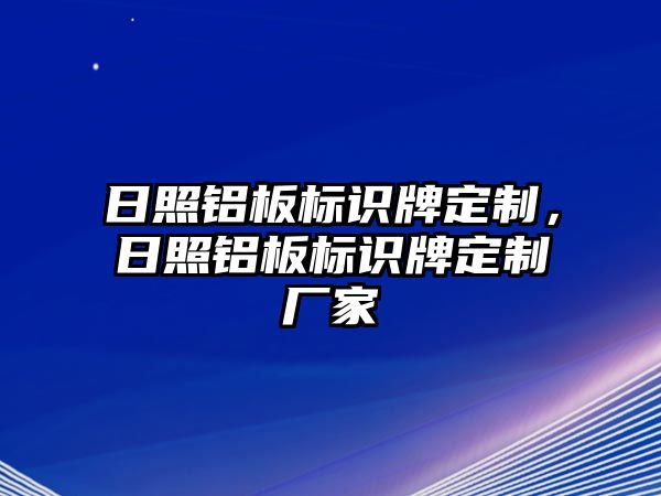 日照鋁板標(biāo)識牌定制，日照鋁板標(biāo)識牌定制廠家