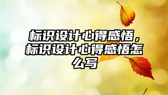 標識設計心得感悟，標識設計心得感悟怎么寫