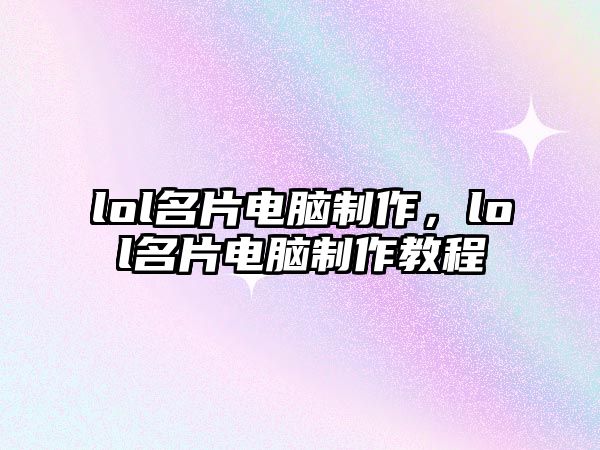 lol名片電腦制作，lol名片電腦制作教程