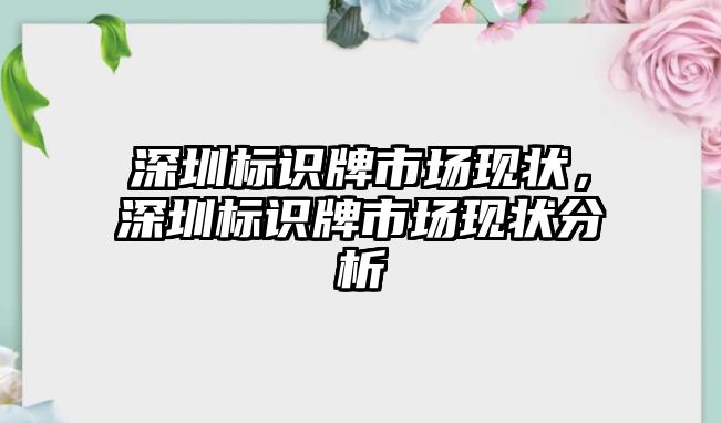 深圳標(biāo)識(shí)牌市場(chǎng)現(xiàn)狀，深圳標(biāo)識(shí)牌市場(chǎng)現(xiàn)狀分析