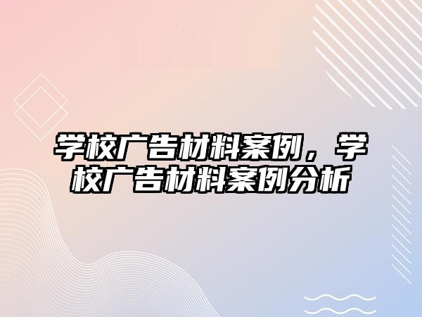 學(xué)校廣告材料案例，學(xué)校廣告材料案例分析