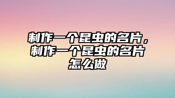 制作一個(gè)昆蟲的名片，制作一個(gè)昆蟲的名片怎么做