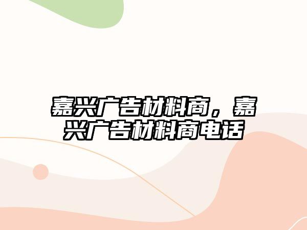 嘉興廣告材料商，嘉興廣告材料商電話