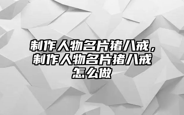 制作人物名片豬八戒，制作人物名片豬八戒怎么做