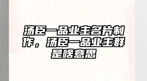 湯臣一品業(yè)主名片制作，湯臣一品業(yè)主群是啥意思