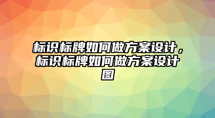 標識標牌如何做方案設計，標識標牌如何做方案設計圖