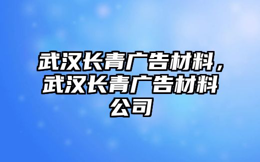 武漢長青廣告材料，武漢長青廣告材料公司