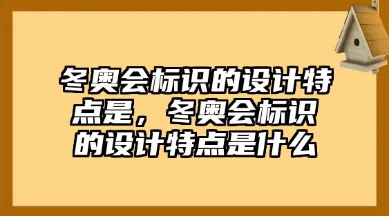 冬奧會(huì)標(biāo)識(shí)的設(shè)計(jì)特點(diǎn)是，冬奧會(huì)標(biāo)識(shí)的設(shè)計(jì)特點(diǎn)是什么