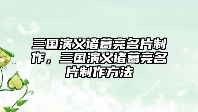 三國演義諸葛亮名片制作，三國演義諸葛亮名片制作方法