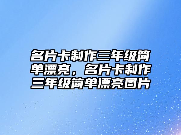 名片卡制作三年級簡單漂亮，名片卡制作三年級簡單漂亮圖片