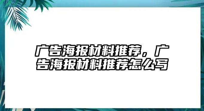 廣告海報(bào)材料推薦，廣告海報(bào)材料推薦怎么寫