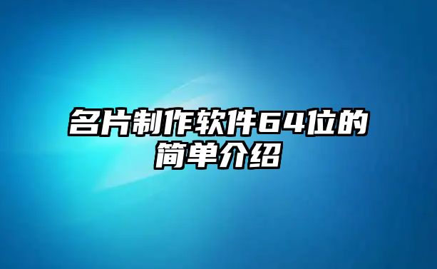 名片制作軟件64位的簡單介紹