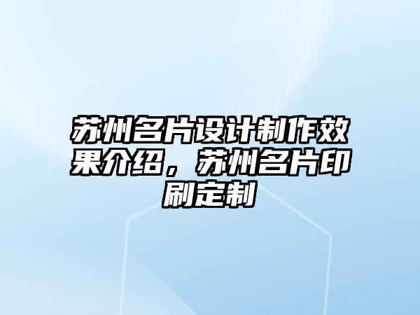 蘇州名片設計制作效果介紹，蘇州名片印刷定制