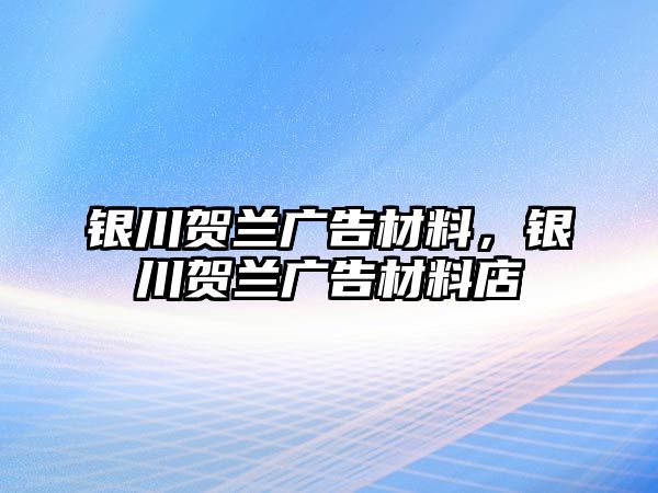 銀川賀蘭廣告材料，銀川賀蘭廣告材料店